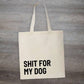 Shit for my Dog - Tote Bag